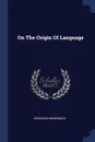 On The Origin Of Language - Hensleigh Wedgwood