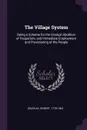 The Village System. Being a Scheme for the Gradual Abolition of Pauperism, and Immediate Employment and Provisioning of the People - Robert Gourlay