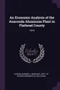 An Economic Analysis of the Anaconda Aluminum Plant in Flathead County. 1974 - Norman J Larson