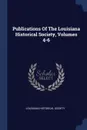 Publications Of The Louisiana Historical Society, Volumes 4-6 - Louisiana Historical Society