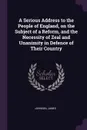 A Serious Address to the People of England, on the Subject of a Reform, and the Necessity of Zeal and Unanimity in Defence of Their Country - James Johnson