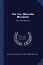 The Hon. Alexander Mackenzie. His Life And Times - William Buckingham