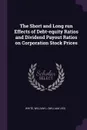 The Short and Long run Effects of Debt-equity Ratios and Dividend Payout Ratios on Corporation Stock Prices - William L. White