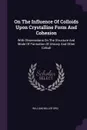 On The Influence Of Colloids Upon Crystalline Form And Cohesion. With Observations On The Structure And Mode Of Formation Of Urinary And Other Calculi - William Miller Ord