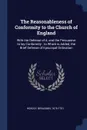 The Reasonableness of Conformity to the Church of England. With the Defense of it, and the Persuasive to lay Conformity ; to Which is Added, the Brief Defense of Episcopal Ordination - Benjamin Hoadly