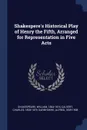 Shakespere.s Historical Play of Henry the Fifth, Arranged for Representation in Five Acts - Shakespeare William 1564-1616, Calvert Charles 1828-1879, Darbyshire Alfred 1839-1908