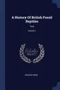 A History Of British Fossil Reptiles. Text; Volume 1 - Richard Owen
