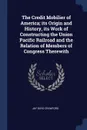 The Credit Mobilier of America; its Origin and History, its Work of Constructing the Union Pacific Railroad and the Relation of Members of Congress Therewith - Jay Boyd Crawford