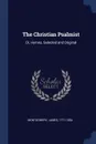 The Christian Psalmist. Or, Hymns, Selected and Original - Montgomery James 1771-1854