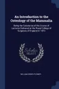 An Introduction to the Osteology of the Mammalia. Being the Substance of the Course of Lectures Delivered at the Royal College of Surgeons of England in 1870 - William Henry Flower