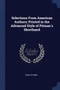 Selections From American Authors; Printed in the Advanced Style of Pitman.s Shorthand - Isaac Pitman