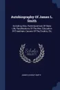 Autobiography Of James L. Smith. Including Also, Reminiscences Of Slave Life, Recollections Of The War, Education Of Freedmen, Causes Of The Exodus, Etc - James Lindsay Smith