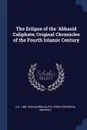 The Eclipse of the .Abbasid Caliphate; Original Chronicles of the Fourth Islamic Century - D S. 1858-1940 Margoliouth, Henry Frederick Amedroz