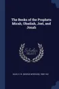 The Books of the Prophets Micah, Obadiah, Joel, and Jonah - G W. 1858-1941 Wade