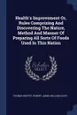 Health.s Improvement Or, Rules Comprizing And Discovering The Nature, Method And Manner Of Preparing All Sorts Of Foods Used In This Nation - Thomas Moffet, Robert James, William Oldys