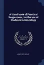 A Hand-book of Practical Suggestions, for the use of Students in Genealogy - Henry Reed Stiles