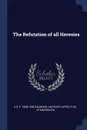 The Refutation of all Heresies - S D. F. 1838-1905 Salmond, Antipope Hippolytus, JH MacMahon