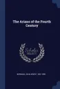 The Arians of the Fourth Century - John Henry Newman