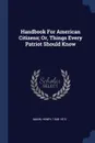 Handbook For American Citizens; Or, Things Every Patriot Should Know - Mann Henry 1848-1915