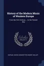 History of the Modern Music of Western Europe. From the First Century ... to the Present Day - Raphael Georg Kiesewetter, Robert Müller