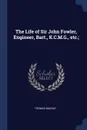 The Life of Sir John Fowler, Engineer, Bart., K.C.M.G., etc.; - Thomas Mackay