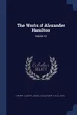 The Works of Alexander Hamilton; Volume 12 - Henry Cabot Lodge, Alexander Hamilton