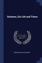 Solomon, his Life and Times - Frederic William Farrar
