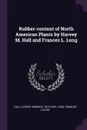 Rubber-content of North American Plants by Harvey M. Hall and Frances L. Long - Harvey Monroe Hall, Frances Louise Long