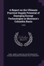 A Report on the Ultimate Practical Supply Potential of Emerging Energy Technologies in Montana.s Columbia Basin. 1979 - James H Nybo, Resource Economics Policy Research