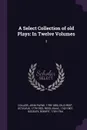 A Select Collection of old Plays. In Twelve Volumes: 3 - John Payne Collier, Octavius Gilchrist, Isaac Reed