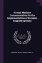 Virtual Machine Communication for the Implementation of Decision Support Systems - John J Donovan, Henry D Jacoby