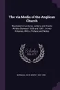 The via Media of the Anglican Church. Illustrated in Lectures, Letters, and Tracts Written Between 1830 and 1841 : in two Volumes, With a Preface and Notes - John Henry Newman