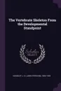 The Vertebrate Skeleton From the Developmental Standpoint - J S. 1854-1929 Kingsley