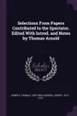 Selections From Papers Contributed to the Spectator. Edited With Introd. and Notes by Thomas Arnold - Thomas Arnold, Joseph Addison