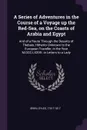 A Series of Adventures in the Course of a Voyage up the Red-Sea, on the Coasts of Arabia and Egypt. And of a Route Through the Desarts of Thebais, Hitherto Unknown to the European Traveller, in the Year M.DCC.LXXVII. in Letters to a Lady - Eyles Irwin