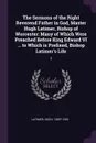 The Sermons of the Right Reverend Father in God, Master Hugh Latimer, Bishop of Worcester. Many of Which Were Preached Before King Edward VI ... to Which is Prefixed, Bishop Latimer.s Life: 2 - Hugh Latimer