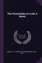The Vicissitudes of a Life. A Novel: 1 - G P. R. 1801?-1860 James