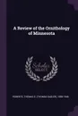 A Review of the Ornithology of Minnesota - Thomas S. 1858-1946 Roberts