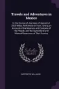 Travels and Adventures in Mexico. In the Course of Journeys of Upward of 2500 Miles, Performed on Foot ; Giving an Account of the Manners and Customs of the People, and the Agricultural and Mineral Resources of That Country - William W Carpenter