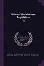 Rules of the Montana Legislature. 1989 - Montana Constitution