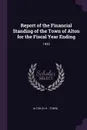 Report of the Financial Standing of the Town of Alton for the Fiscal Year Ending. 1932 - Alton Alton