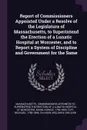 Report of Commissioners Appointed Under a Resolve of the Legislature of Massachusetts, to Superintend the Erection of a Lunatic Hospital at Worcester, and to Report a System of Discipline and Government for the Same - Horace Mann, Bezaleel Taft