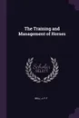 The Training and Management of Horses - J P. F Bell