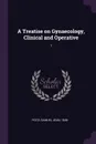 A Treatise on Gynaecology, Clinical and Operative. 1 - Samuel Jean Pozzi