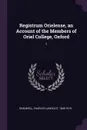 Registrum Orielense, an Account of the Members of Oriel College, Oxford. 1 - Charles Lancelot Shadwell