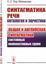 Синтагматика речи. онтология и эвристика. Общая и английская синтагматика составных номинативных групп - Тер-Минасова С.Г.