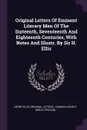 Original Letters Of Eminent Literary Men Of The Sixteenth, Seventeenth And Eighteenth Centuries, With Notes And Illustr. By Sir H. Ellis - Henry Ellis, Original letters