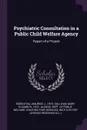 Psychiatric Consultation in a Public Child Welfare Agency. Report of a Project - Maurice J. Rosenthal, Mary Elizabeth Sullivan