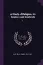 A Study of Religion, its Sources and Contents. 2 - James Martineau