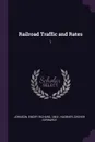 Railroad Traffic and Rates. 1 - Emory Richard Johnson, Grover Gerhardt Huebner